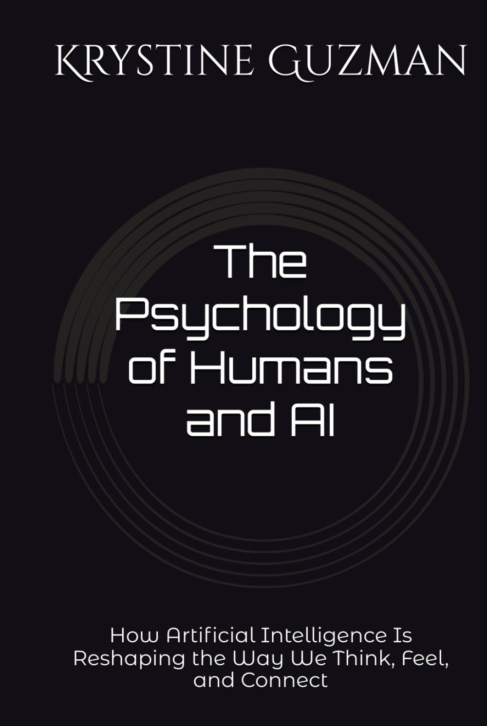 The Psychology of Humans and AI: How Artificial Intelligence Is Reshaping the Way We Think, Feel, and Connect (AI Research Series)