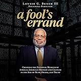A Fool's Errand: Creating the National Museum of African American History and Culture in the Age of Bush, Obama, and Trump