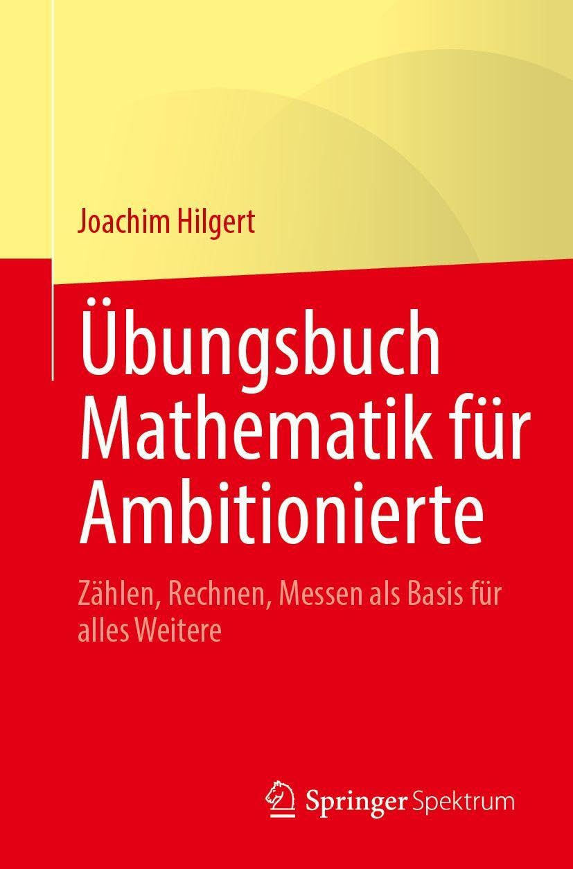 Übungsbuch Mathematik für Ambitionierte: Zählen, Rechnen, Messen als Basis für alles Weitere