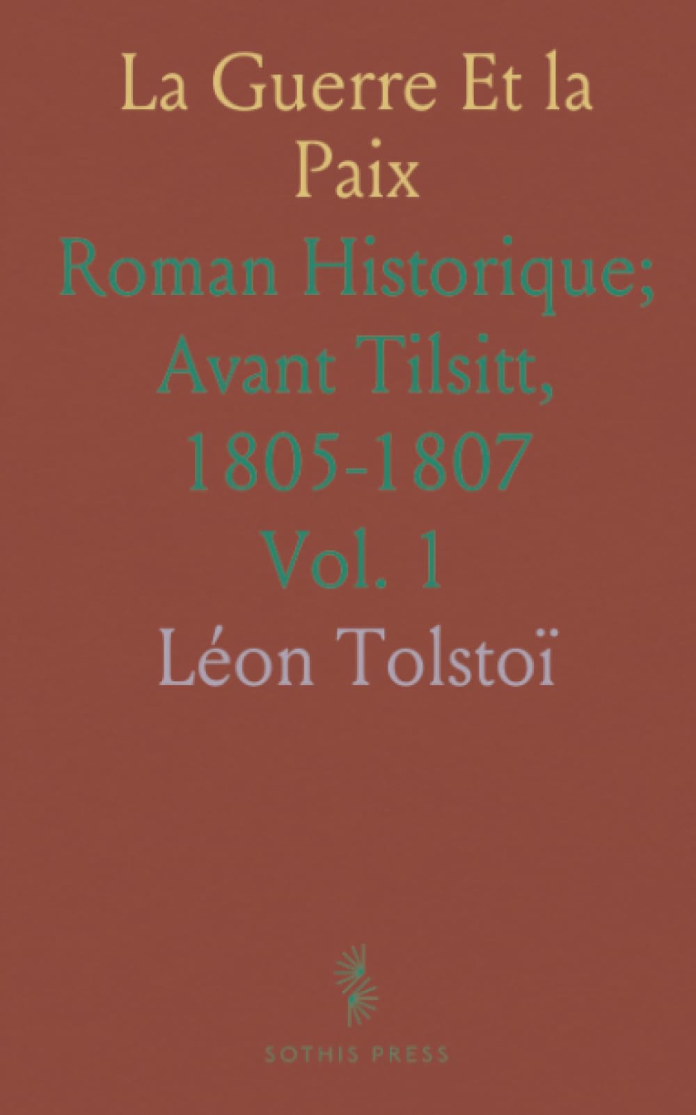 La Guerre Et la Paix: Roman Historique; Avant Tilsitt, 1805-1807