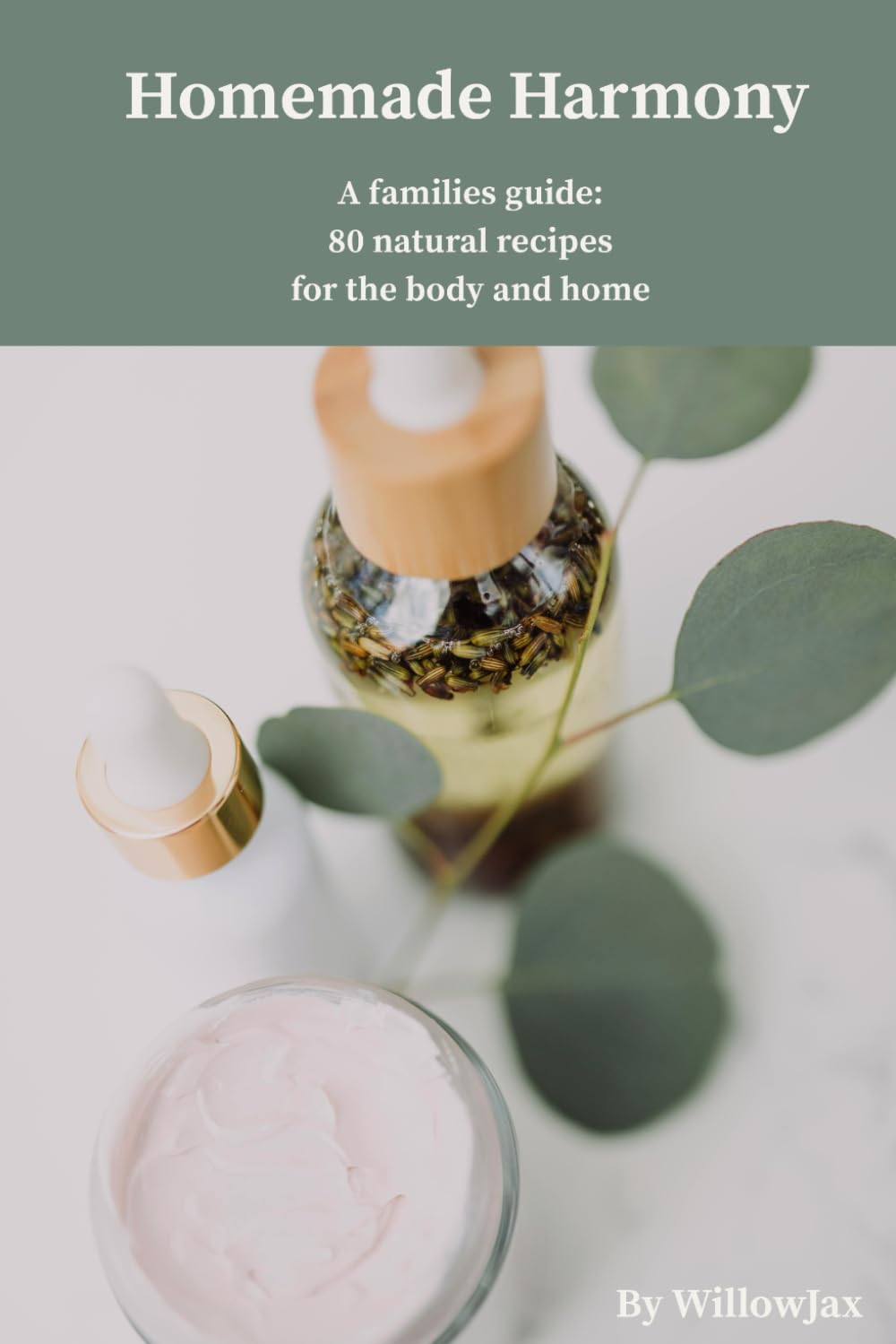 Homemade Harmony: A Family’s Guide: 80 Natural Skincare, Body Care & Home Recipes — DIY Beauty | Organic Skincare | Eco-Friendly Home Care and Gifts |