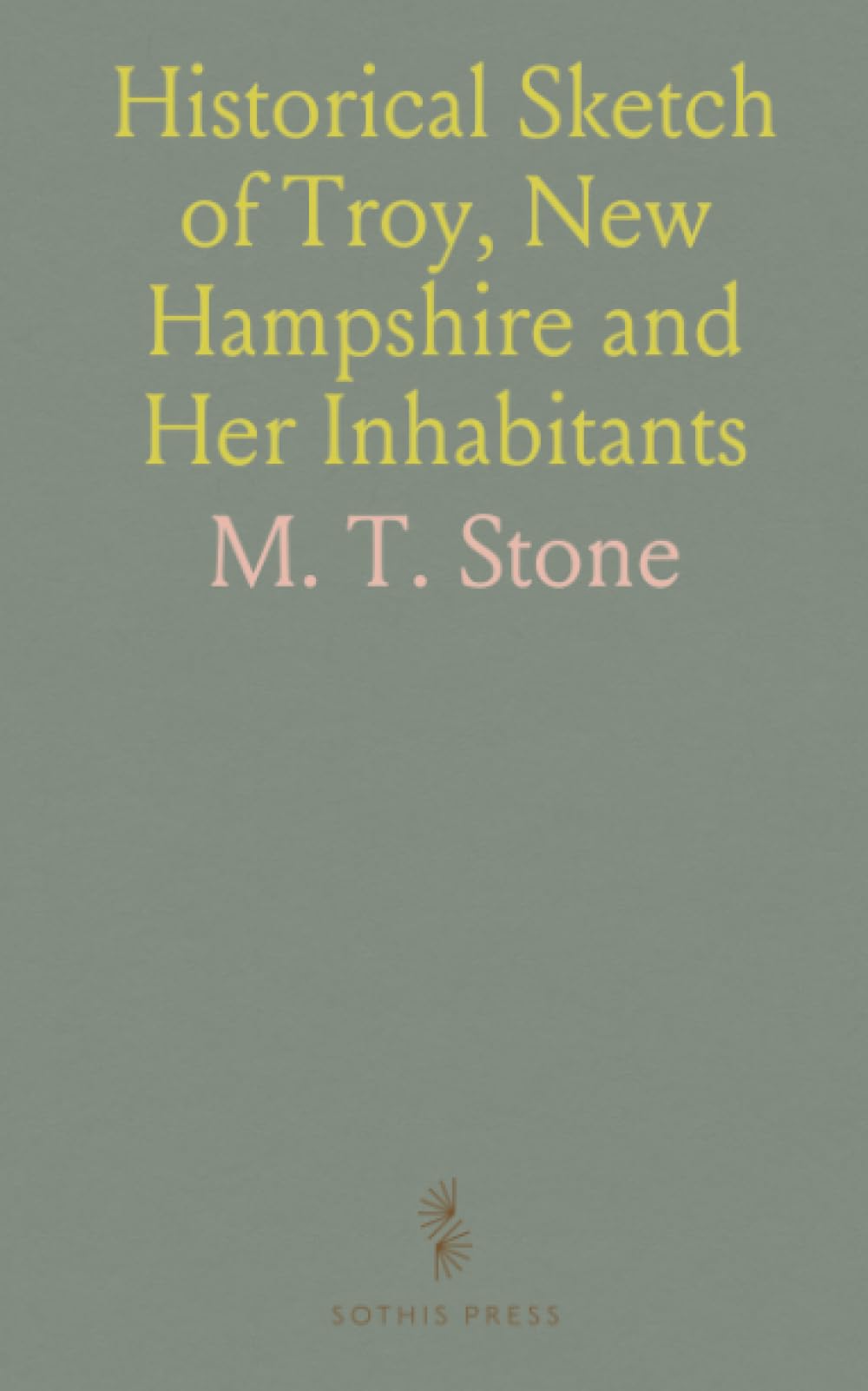 Historical Sketch of Troy, New Hampshire and Her Inhabitants: First Settlement of the Territory Within the Town, 1764-1897