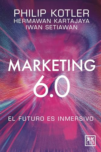Marketing 6.0; El futuro es inmersivo: El Futuro Es Inmersivo/ the Future Is Immersive (Acción E...