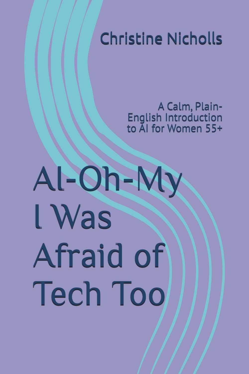 Ai-Oh-My I Was Afraid of Tech Too: A Calm, Plain-English Introduction to AI for Women 55+ (The AI-Oh-My Guide to Confident Technology)