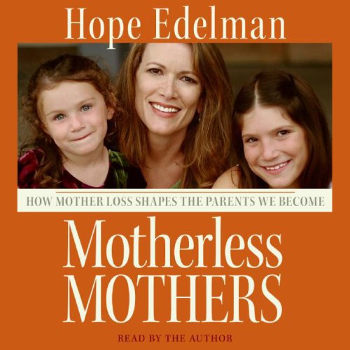 Motherless Mothers: How Mother Loss Shapes the Parents We Become Motherless Mothers: How Mother Loss Shapes the Parents We Become