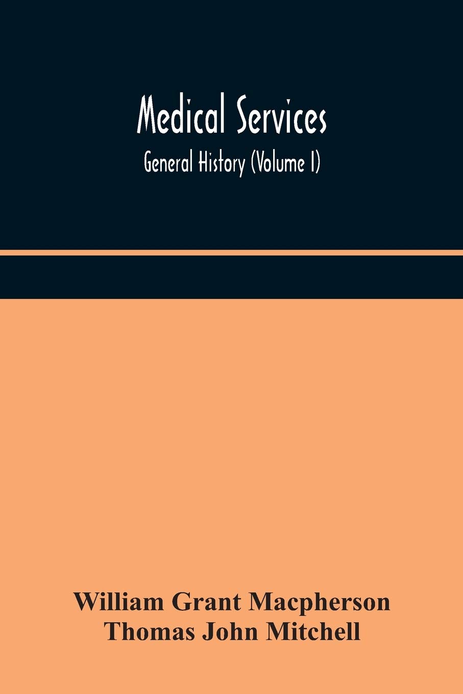 Medical Services; General History (Volume I) Medical Services In The United Kingdom In British Garrisons Overseas And During Operations Against ... The Cameroons, And South-West Africa