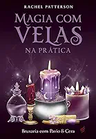 Magia com Velas na Prática - Bruxaria com Pavio e Cera
