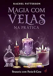 Magia com Velas na Prática - Bruxaria com Pavio e Cera