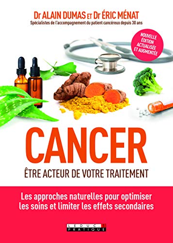 Cancer : être acteur de votre traitement. Les approches naturelles pour optimiser les soins et limi Cancer : être acteur de votre traitement. Les approches naturelles pour optimiser les soins et limi