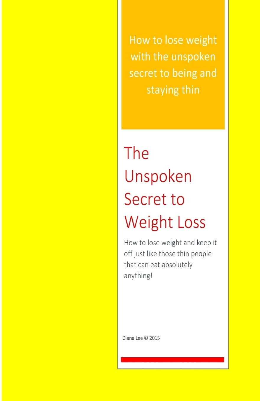 The Unspoken Secret to Weight Loss: How to lose weight and keep it off just like those thin people who can eat absolutely anything