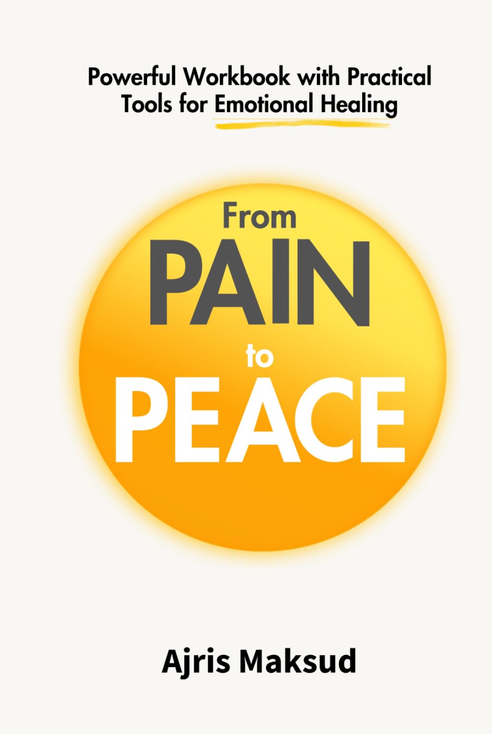 From Pain to Peace: Powerful Workbook with Practical Tools for Emotional Healing (Healing with Books)