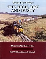 Chicago & Northwestern THE HIGH, DRY AND DUSTY Memories of the Cowboy Line. 0942035275 Book Cover
