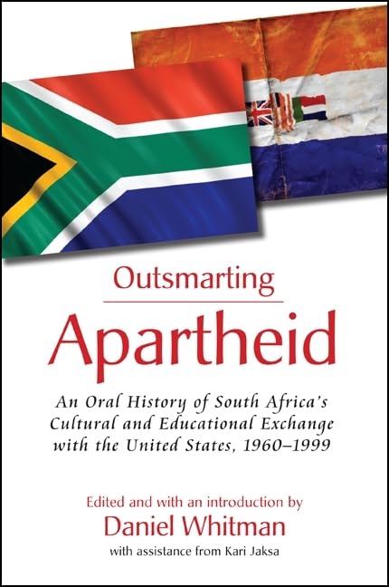 Outsmarting Apartheid: An Oral History of South Africa's Cultural and Educational Exchange with the United States, 1960–1999
