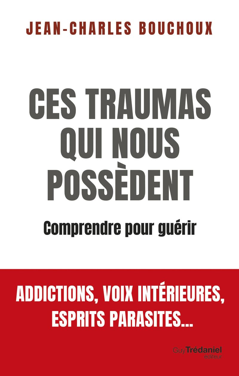 Ces traumas qui nous possèdent - Comprendre pour guérir
