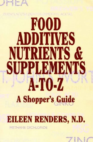 Food Additives, Nutrients & Supplements A-To-Z: A Shopper's Guide
