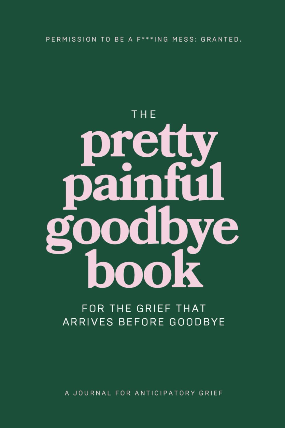 The Pretty Painful Goodbye Book: A guided journal for anyone going through anticipatory grief