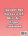 Instant Pot Vortex 2 QT Mini Air Fryer Cookbook: Your Go-to Collection of 140 Recipes for Light, Hearty, and Indulgent Moments at the Table
