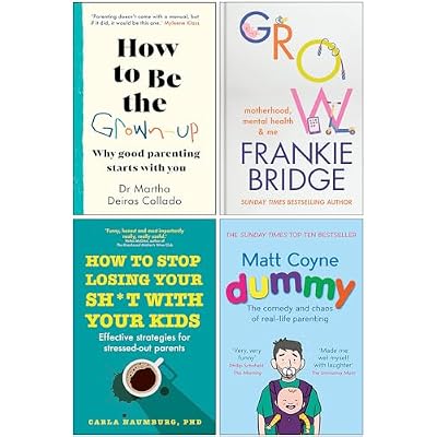 How to Be The Grown Up [Hardcover], Grow [Hardcover], How to Stop Losing Your Sh*t with Your Kids & Dummy 4 Books Collection Set