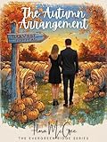The Autumn Arrangement: A Cozy Small-Town Fall Romance About Healing, Humor, and Unexpected Love (The Evergreen Ridge Series Book 3)