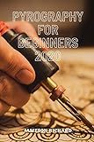 PYROGRAPHY FOR BEGINNERS 2020: A guide book/manual for beginners that want to get into the world of...