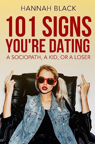 101 Signs You are Dating a Sociopath, a Kid, or a Loser.