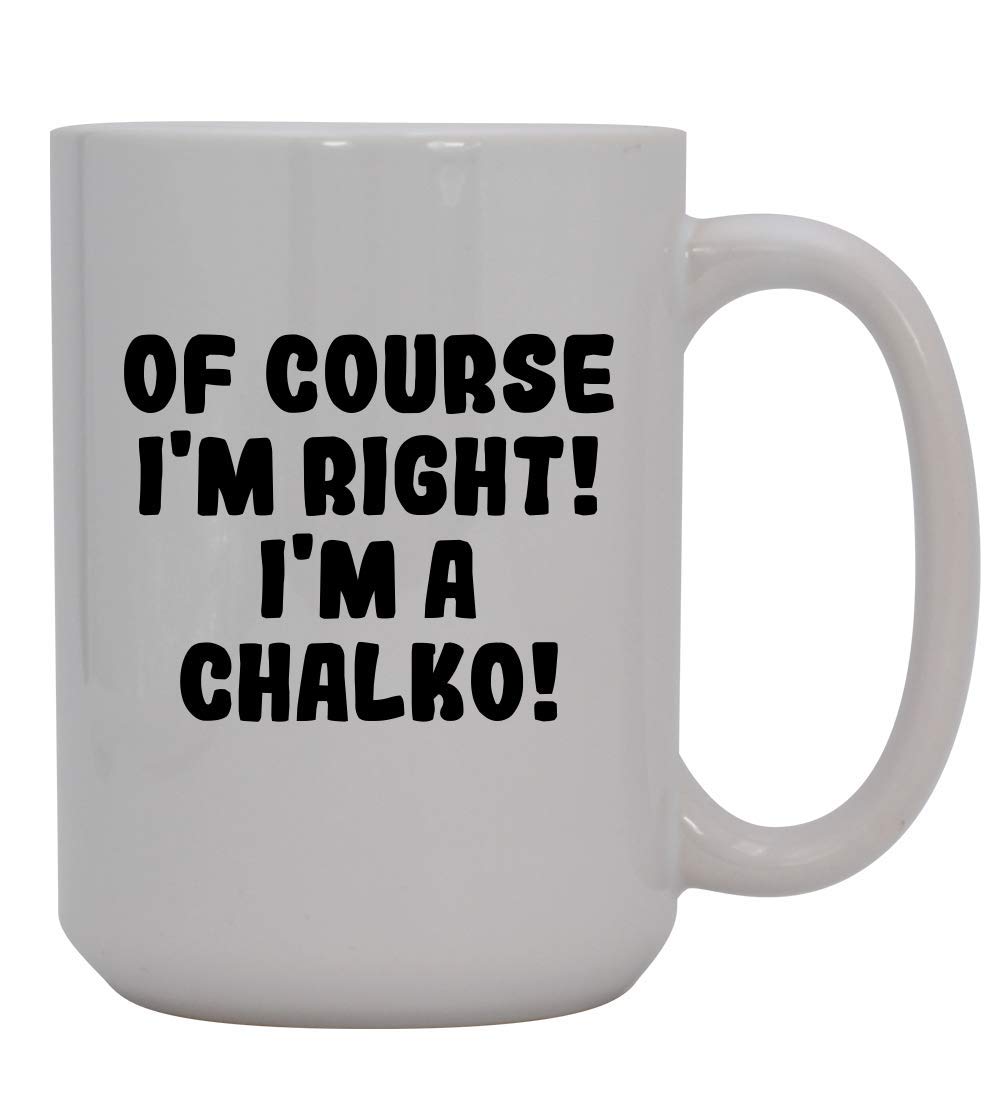 Of Course I'm Right! I'm A Chalko! - 15oz Ceramic Coffee Mug, White