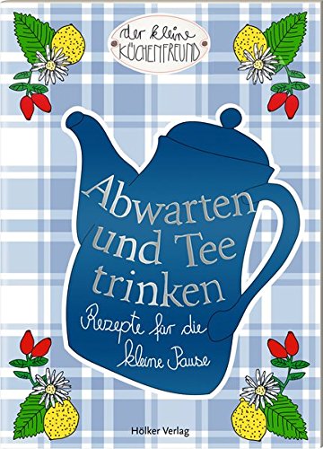 Abwarten und Tee trinken: Rezepte für die kleine Pause