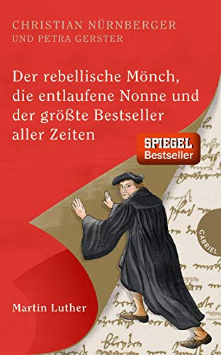 Der rebellische Mönch, die entlaufene Nonne und der größte Bestseller aller Zeiten, Martin Luther Der rebellische Mönch, die entlaufene Nonne und der größte Bestseller aller Zeiten, Martin Luther