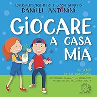 Giocare a casa mia ai tempi della pandemia. Coronavirus, Quarantena, #iorestoacasa, emergenza, #andràtuttobene.: Esperimenti scientifici e giochi atipici di Daniele Antonini B089M2J3YS Book Cover