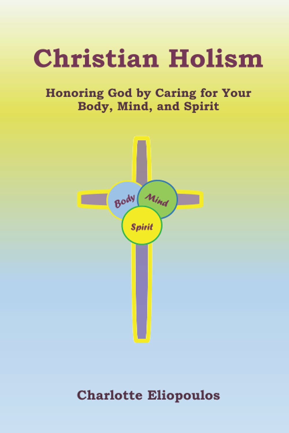Christian Holism: Honoring God by Caring for Your Body, Mind, and Spirit
