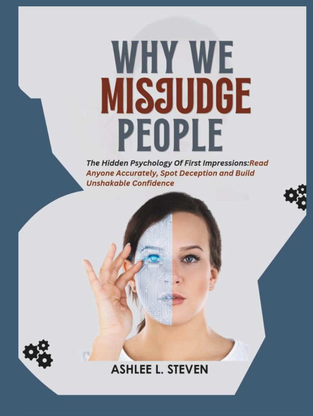 WHY WE MISJUDGE PEOPLE: The Hidden Psychology of First Impressions: Read Anyone Accurately, Spot Deception and Build Unshakable Confidence