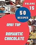 OMG! Top 50 Romantic Chocolate Recipes Volume 15: A Romantic Chocolate Cookbook for Your Gathering