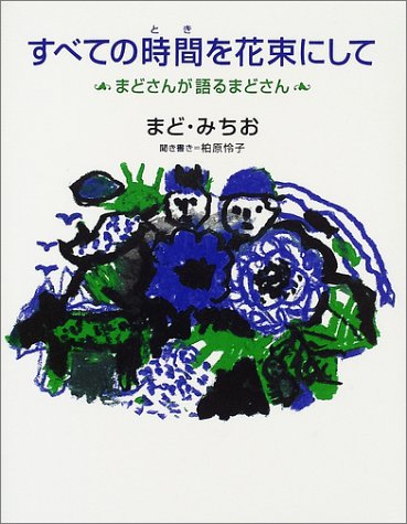 すべての時間を花束にして: まどさんが語るまどさん