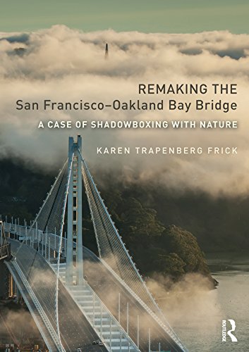Remaking the San Francisco-Oakland Bay Bridge: A Case of Shadowboxing with Nature (Planning, History and Environment Series)