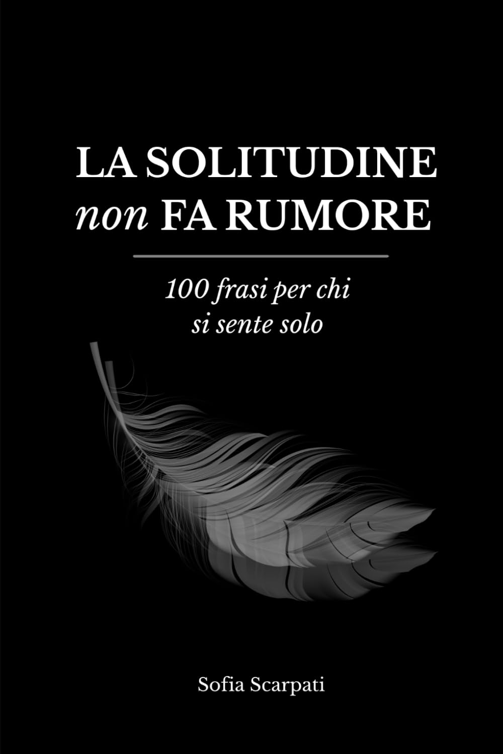 LA SOLITUDINE NON FA RUMORE: 100 Frasi per chi si sente solo