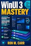 WinUI 3 Mastery: The Definitive Developer’s Guide to Building Production-Ready Windows Desktop...