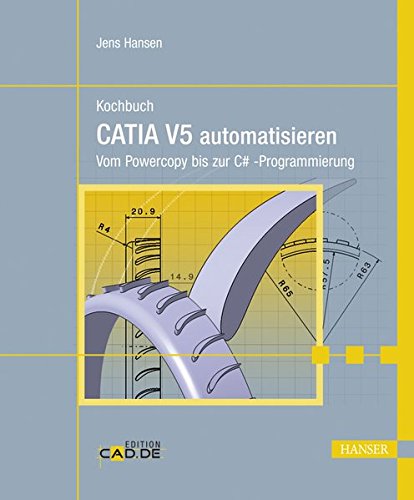 Kochbuch - CATIA V5 automatisieren: Vom Powercopy bis zur C#-Programmierung Kochbuch - CATIA V5 automatisieren: Vom Powercopy bis zur C#-Programmierung