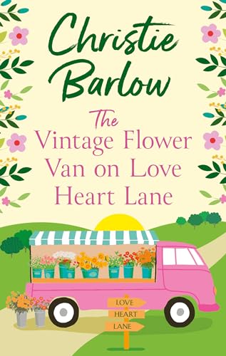 The Vintage Flower Van on Love Heart Lane: The romantic escapist MUST READ from bestselling author Christie Barlow: Book 14