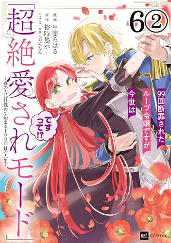 【単話版】99回断罪されたループ令嬢ですが今世は「超絶愛されモード」ですって!? ~真の力に目覚めて始まる100回目の人生~ 第6話(2) (DREコミックス)