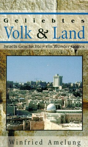 Geliebtes Volk und Land. Israels Geschichte - ein Wunder Gottes Geliebtes Volk und Land. Israels Geschichte - ein Wunder Gottes