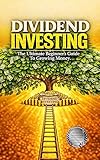 Dividend Investing: The Ultimate Beginner's Guide To Growing Money Step By Step Portfolio Guide Build Wealth With Passive Income