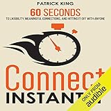 Connect Instantly: 60 Seconds to Likability, Meaningful Connections, and Hitting It Off With Anyone
