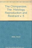 The Chimpanzee, The: Histology, Reproduction and Restraint v. 5