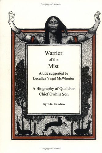 Warrior of the Mist: A Title Suggested by Lucullus Virgil McWhorter : A Biography of Qualchan Chief Warrior of the Mist: A Title Suggested by Lucullus Virgil McWhorter : A Biography of Qualchan Chief