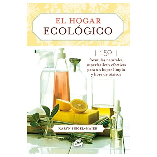 El Hogar Ecológico: 150 fórmulas naturales, superfáciles y efectivas para un hogar limpio y libre de tóxicos (SALUD NATURAL)