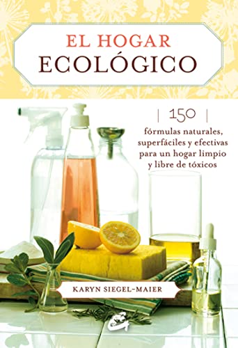 El Hogar Ecológico: 150 fórmulas naturales, superfáciles y efectivas para un hogar limpio y libre de tóxicos (SALUD NATURAL)