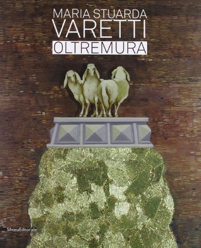 Maria Stuarda Varetti. Oltremura. Catalogo della mostra (Lucca, 10 settembre-27 ottobre 2013). Ediz. italiana e inglese