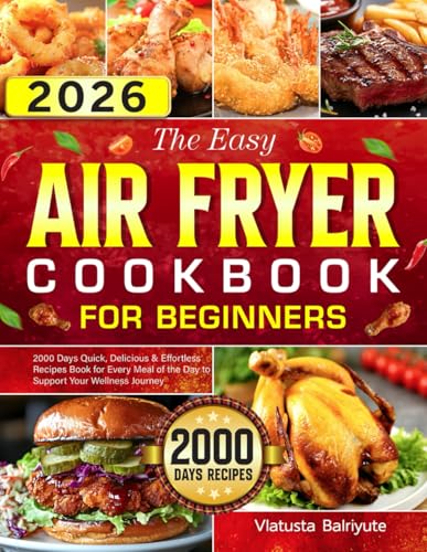 The Easy Air Fryer Cookbook for Beginners: 2000 Days Quick, Delicious & Effortless Recipes Book for Every Meal of the Day to Support Your Wellness Journey