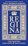 Regina: The Queens Who Could Have Been