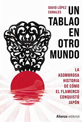 Un tablao en otro mundo: La asombrosa historia de cmo el flamenco conquist Japn (Singulares)